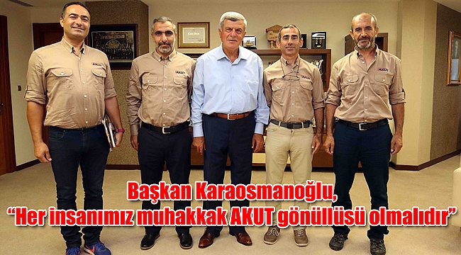 Başkan Karaosmanoğlu, “Her insanımız muhakkak AKUT gönüllüsü olmalıdır”