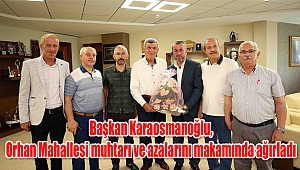Başkan Karaosmanoğlu, Orhan Mahallesi muhtarı ve azalarını makamında ağırladı
