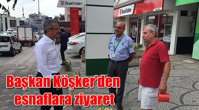 Başkan Köşker’den esnaflara ziyaret