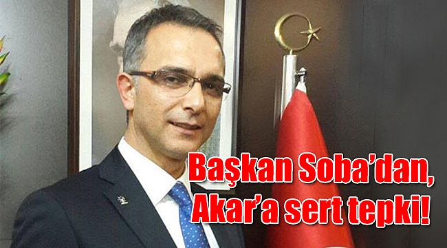Başkan Soba’dan, Akar’a sert tepki!
