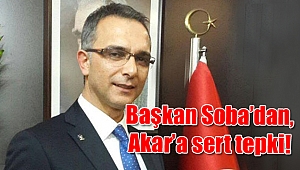 Başkan Soba’dan, Akar’a sert tepki!