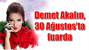 Demet Akalın, 30 Ağustos’ta fuarda