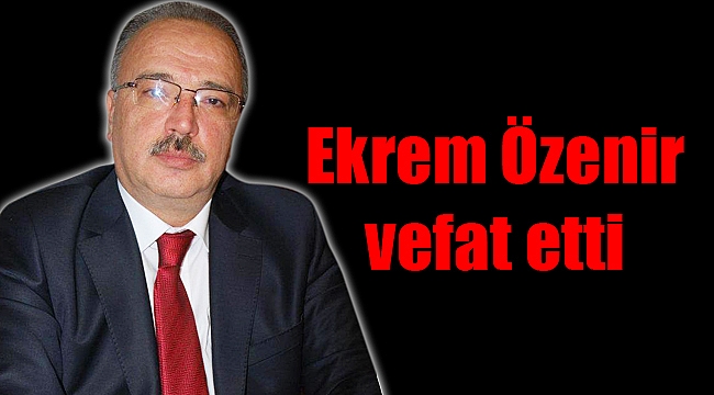 Ekrem Özenir vefat etti