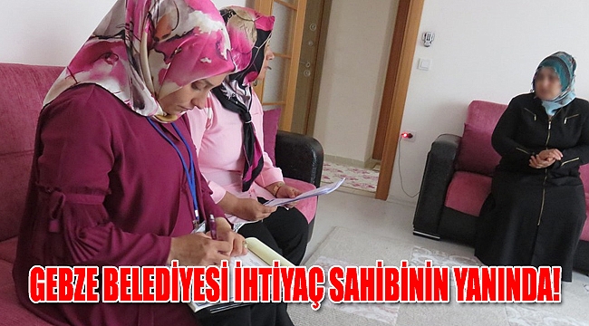 GEBZE BELEDİYESİ İHTİYAÇ SAHİBİNİN YANINDA! BİR ALO DEMENİZ YETERLİ, HATTA ÇAĞRI BIRAKIN BELEDİYE SİZİ ARASIN