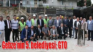  Gebze’nin 5. belediyesi; GTO