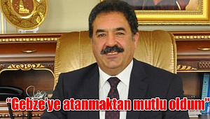 “Gebze’ye atanmaktan mutlu oldum”