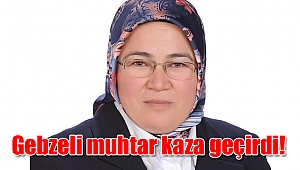 Gebzeli muhtar kaza geçirdi!