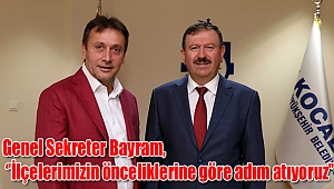 Genel Sekreter Bayram, ‘’İlçelerimizin önceliklerine göre adım atıyoruz’’
