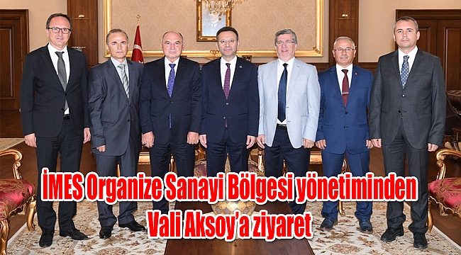 İMES Organize Sanayi Bölgesi yönetiminden Vali Aksoy’a ziyaret
