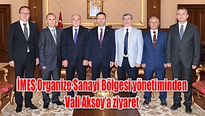 İMES Organize Sanayi Bölgesi yönetiminden Vali Aksoy’a ziyaret
