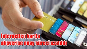 İnternetten kartla alışverişe onay süreci uzatıldı