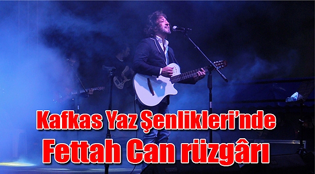 Kafkas Yaz Şenlikleri’nde Fettah Can rüzgârı