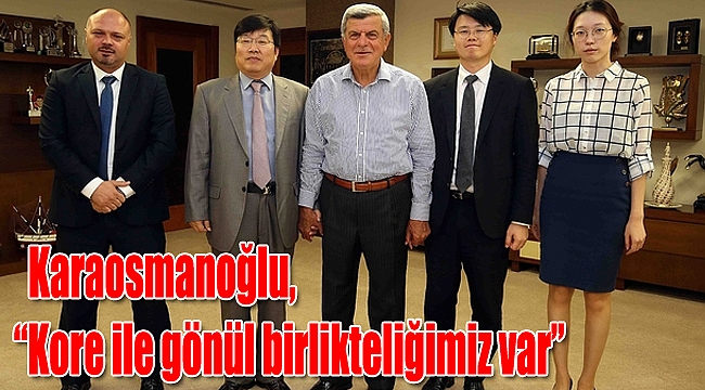 Karaosmanoğlu, “Kore ile gönül birlikteliğimiz var”