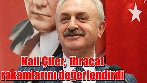 Nail Çiler, ihracat rakamlarını değerlendirdi