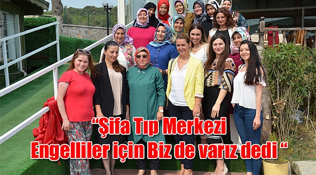 “Şifa Tıp Merkezi Engelliler için Biz de varız dedi “