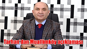 Tarhan’dan Muallimköy açıklaması