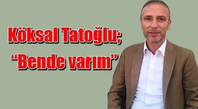 Tatoğlu; “Bende varım”