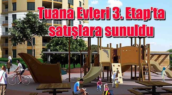 Tuana Evleri 3. Etap’ta satışlara sunuldu