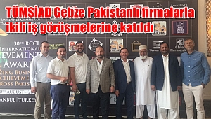TÜMSİAD Gebze Pakistanlı firmalarla ikili iş görüşmelerine katıldı