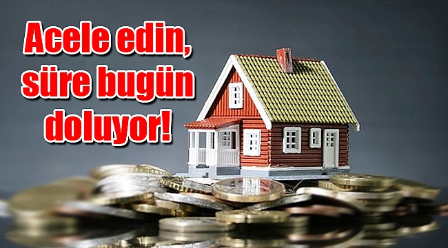 Acele edin, süre bugün doluyor!