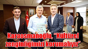 Başkan Karaosmanoğlu, “Kültürel zenginliğimizi korumalıyız’’