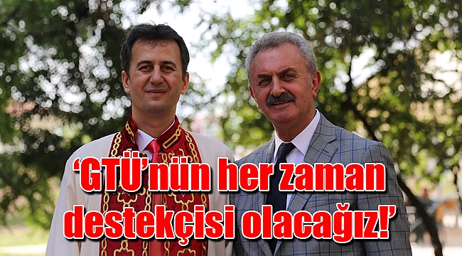 ‘GTÜ’nün her zaman destekçisi olacağız!’