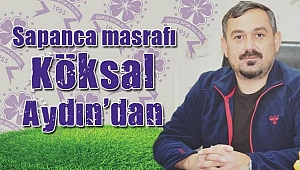 Sapanca masrafı Köksal Aydın’dan