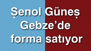 Şenol Güneş Gebze'de forma satıyor
