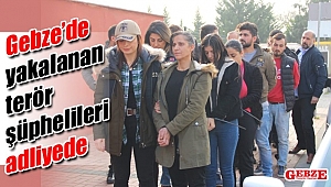 Gebze’de yakalanan terör şüphelileri adliyede