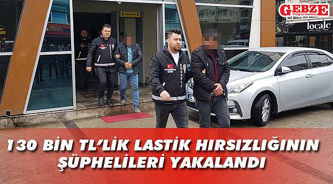 130 bin TL'lik lastik hırsızlığının şüphelileri yakalandı