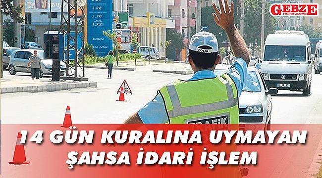 14 gün kuralına uymayan şahsa idari işlem uygulandı