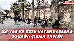 65 yaş ve üstü vatandaşlara sokağa çıkma yasağı