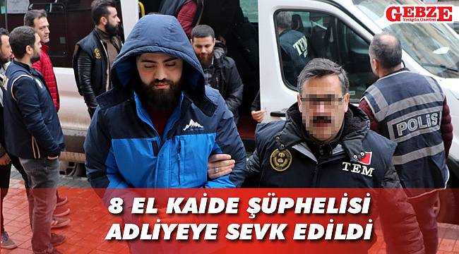 8 El Kaide şüphelisi adliyeye sevk edildi
