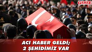Acı haber geldi; 2 şehidimiz var 