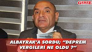 Albayrak’a sordu; “Deprem vergileri ne oldu ?”