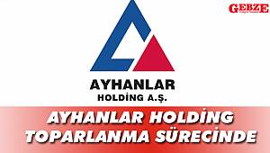 Ayhanlar Holding toparlanma sürecinde
