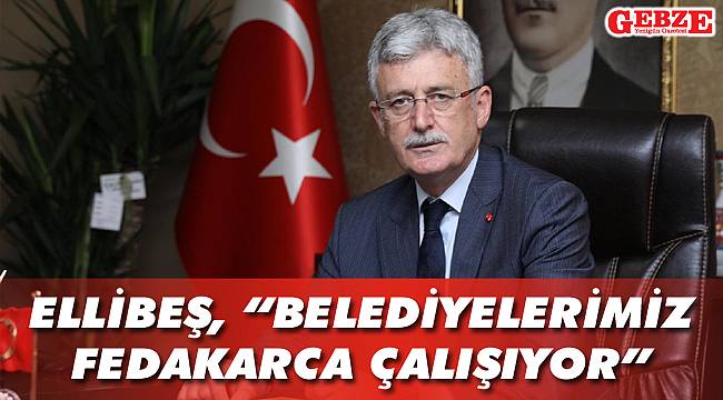 “Belediyelerimiz fedakarca çalışıyor”