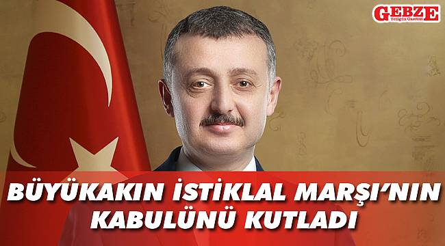 Büyükakın İstiklal Marşı’nın kabulünü kutladı