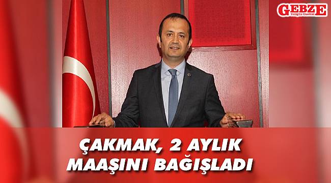 Çakmak, 2 aylık maaşını bağışladı