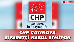 CHP Çayırova, ziyaretçi kabul etmiyor