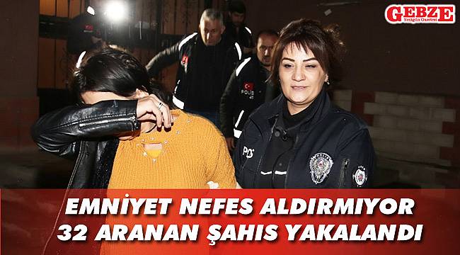 Emniyet nefes aldırmıyor, 32 aranan şahıs yakalandı