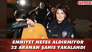 Emniyet nefes aldırmıyor, 32 aranan şahıs yakalandı
