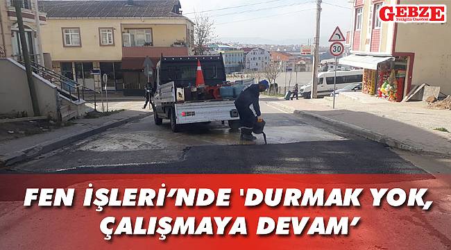 Fen İşleri’nde 'durmak yok, çalışmaya devam’
