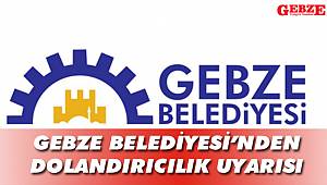 Gebze Belediyesi’nden dolandırıcılık uyarısı