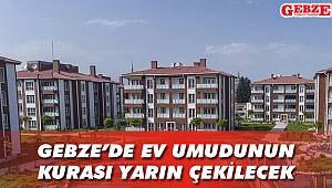 Gebze’de ev umudunun kurası yarın çekilecek