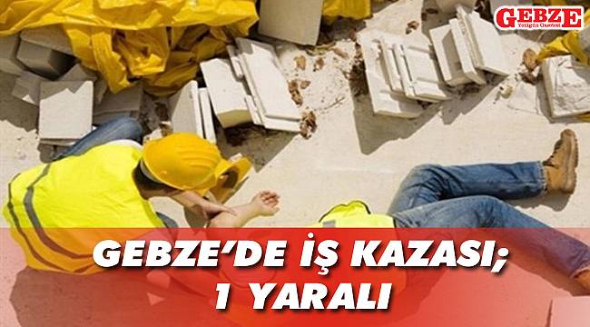 Gebze'de iş kazası; 1 yaralı