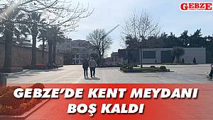 Gebze'de kent meydanı boş kaldı