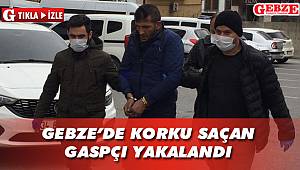 Gebze’de korku saçan gaspçı yakalandı