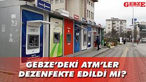 Gebze'deki ATM'ler dezenfekte edildi mi?