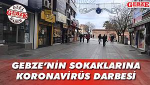 Gebze’nin sokaklarına koronavirüs darbesi